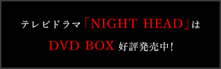 テレビドラマ「NIGHT HEAD」DVD BOX 好評発売中!